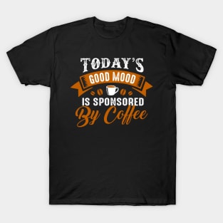 Good Mood Sponsored by Coffee - Funny Coffee Lover Quote T-Shirt